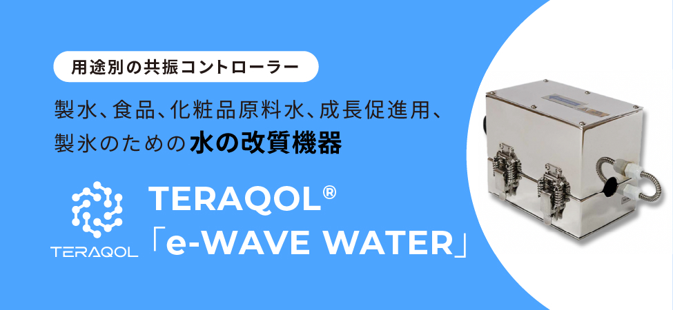TERAQOL® 「e-WAVE WATER」
